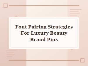 Crafting Elegant Font Pairings for Luxury Beauty Pins