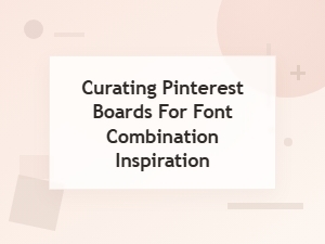 Curate Pinterest Boards for Font Pairing Inspiration