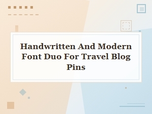 A Travel Blog Font Duo of Handwritten & Modern